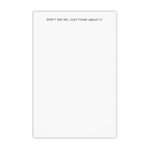 DON'T SAY NO, JUST THINK ABOUT IT Notepad