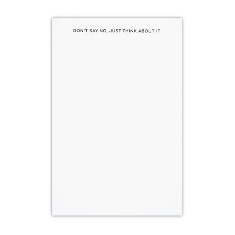 DON'T SAY NO, JUST THINK ABOUT IT Notepad